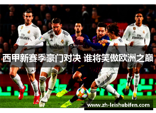 西甲新赛季豪门对决 谁将笑傲欧洲之巅