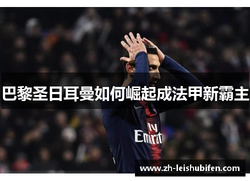 巴黎圣日耳曼如何崛起成法甲新霸主