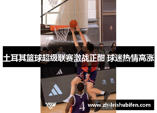 土耳其篮球超级联赛激战正酣 球迷热情高涨