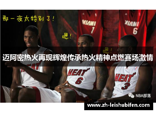 迈阿密热火再现辉煌传承热火精神点燃赛场激情
