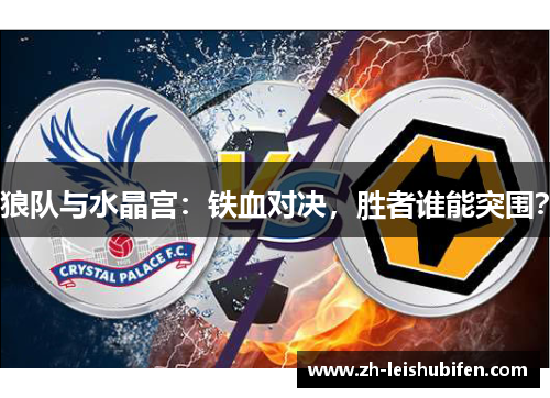 狼队与水晶宫：铁血对决，胜者谁能突围？