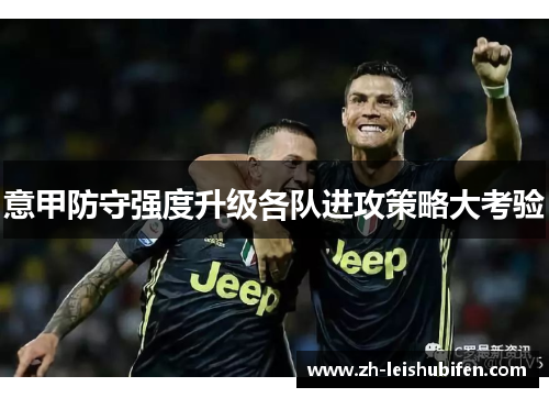 意甲防守强度升级各队进攻策略大考验