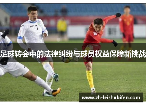 足球转会中的法律纠纷与球员权益保障新挑战