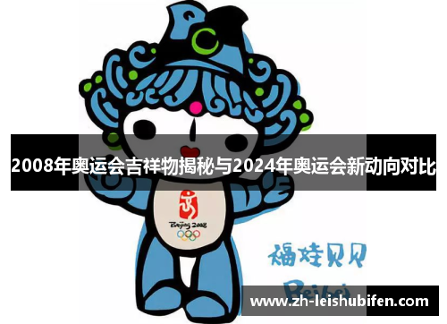 2008年奥运会吉祥物揭秘与2024年奥运会新动向对比