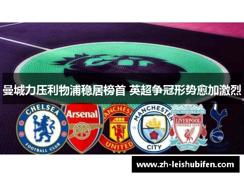 曼城力压利物浦稳居榜首 英超争冠形势愈加激烈